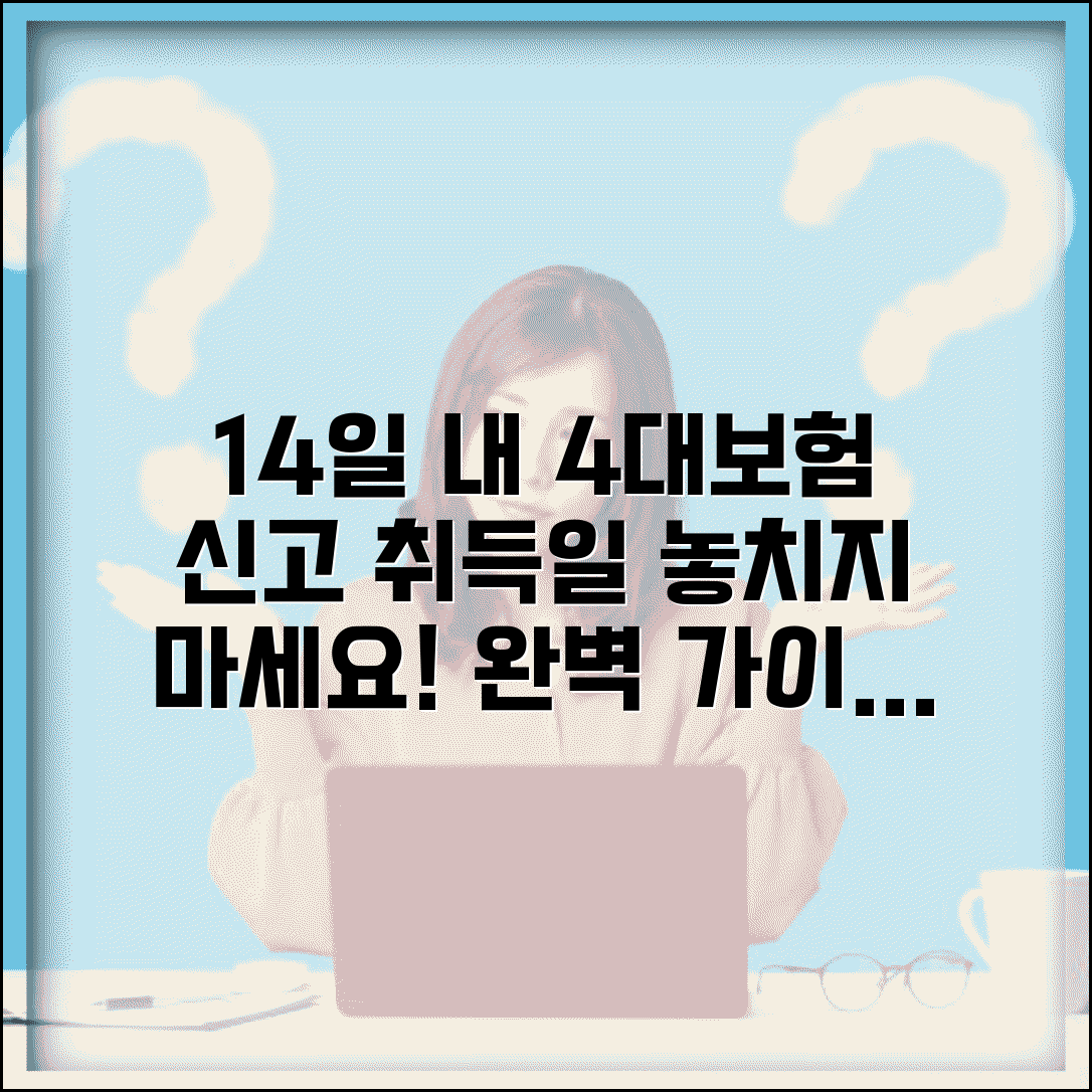 4대보험 신고기한 취득일 14일 이내 | 4대보험 신고 완벽 가이드