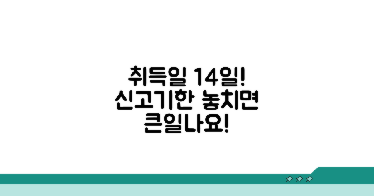 취득일 14일! 신고기한 놓치지 마세요